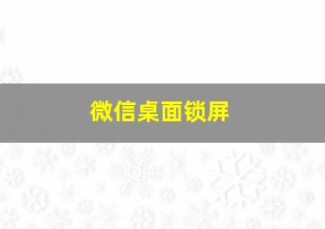 微信桌面锁屏