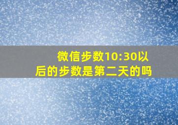 微信步数10:30以后的步数是第二天的吗