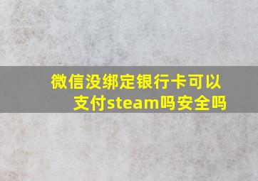 微信没绑定银行卡可以支付steam吗安全吗