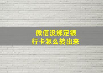 微信没绑定银行卡怎么转出来