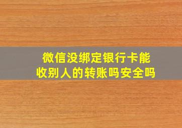 微信没绑定银行卡能收别人的转账吗安全吗