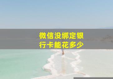 微信没绑定银行卡能花多少