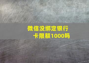 微信没绑定银行卡限额1000吗