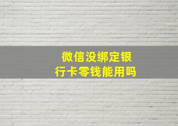 微信没绑定银行卡零钱能用吗