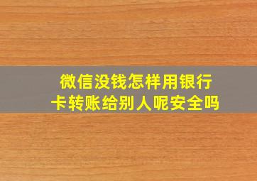 微信没钱怎样用银行卡转账给别人呢安全吗