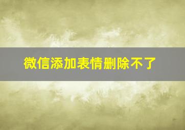 微信添加表情删除不了