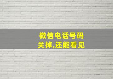 微信电话号码关掉,还能看见