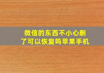 微信的东西不小心删了可以恢复吗苹果手机