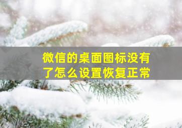 微信的桌面图标没有了怎么设置恢复正常