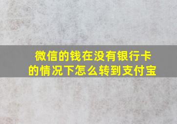 微信的钱在没有银行卡的情况下怎么转到支付宝