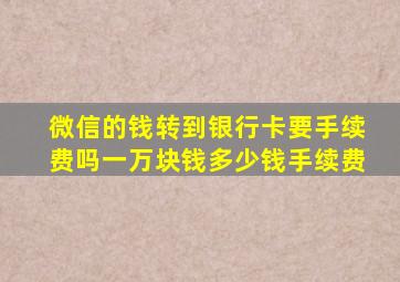 微信的钱转到银行卡要手续费吗一万块钱多少钱手续费