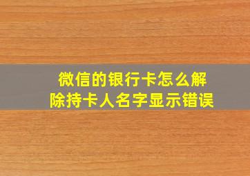 微信的银行卡怎么解除持卡人名字显示错误