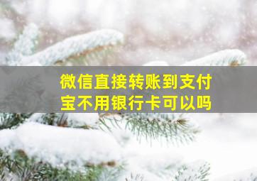 微信直接转账到支付宝不用银行卡可以吗