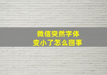 微信突然字体变小了怎么回事