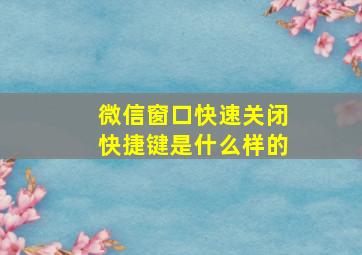 微信窗口快速关闭快捷键是什么样的