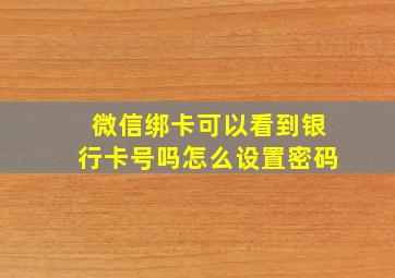 微信绑卡可以看到银行卡号吗怎么设置密码