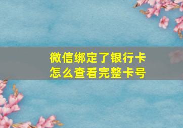 微信绑定了银行卡怎么查看完整卡号