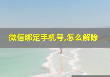 微信绑定手机号,怎么解除