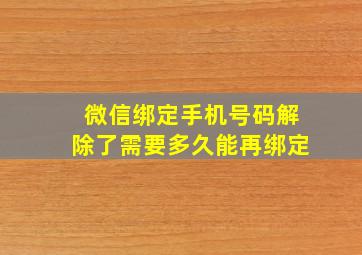 微信绑定手机号码解除了需要多久能再绑定