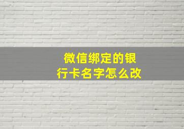 微信绑定的银行卡名字怎么改