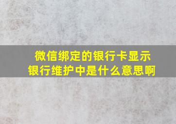 微信绑定的银行卡显示银行维护中是什么意思啊