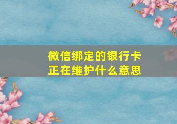 微信绑定的银行卡正在维护什么意思