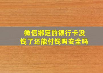 微信绑定的银行卡没钱了还能付钱吗安全吗