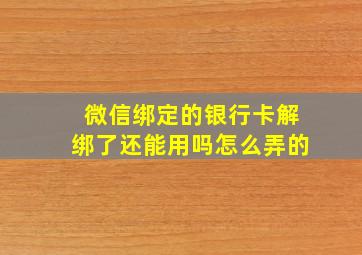 微信绑定的银行卡解绑了还能用吗怎么弄的