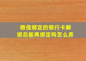 微信绑定的银行卡解绑后能再绑定吗怎么弄