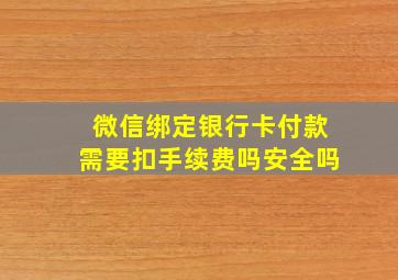 微信绑定银行卡付款需要扣手续费吗安全吗