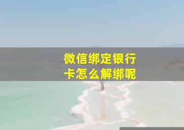 微信绑定银行卡怎么解绑呢