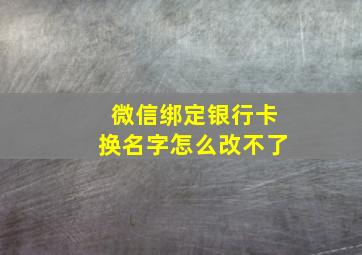 微信绑定银行卡换名字怎么改不了