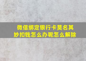 微信绑定银行卡莫名其妙扣钱怎么办呢怎么解除