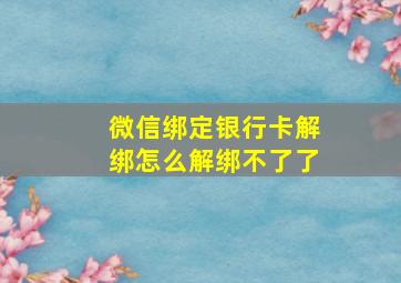 微信绑定银行卡解绑怎么解绑不了了