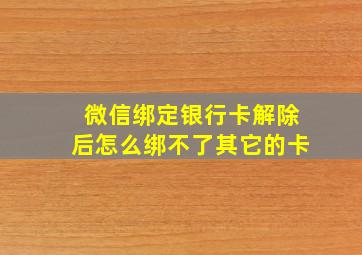 微信绑定银行卡解除后怎么绑不了其它的卡