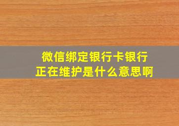 微信绑定银行卡银行正在维护是什么意思啊