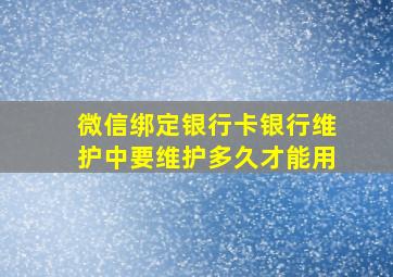 微信绑定银行卡银行维护中要维护多久才能用