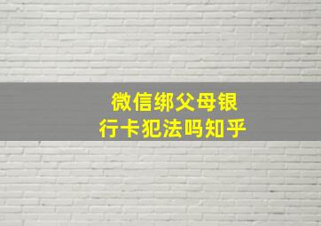 微信绑父母银行卡犯法吗知乎