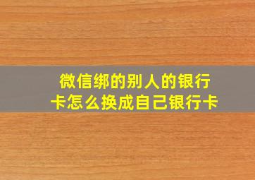 微信绑的别人的银行卡怎么换成自己银行卡