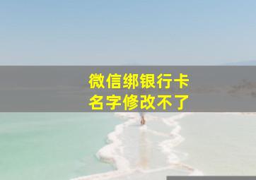 微信绑银行卡名字修改不了