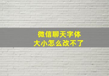 微信聊天字体大小怎么改不了