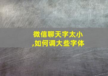 微信聊天字太小,如何调大些字体