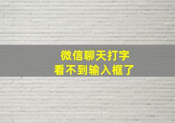 微信聊天打字看不到输入框了