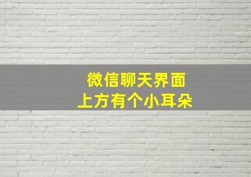 微信聊天界面上方有个小耳朵