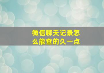 微信聊天记录怎么能查的久一点