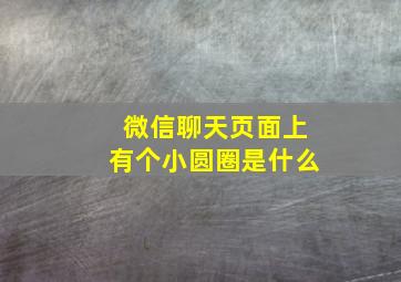 微信聊天页面上有个小圆圈是什么