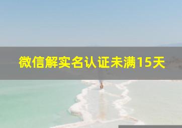 微信解实名认证未满15天