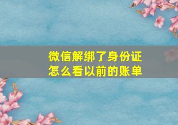 微信解绑了身份证怎么看以前的账单