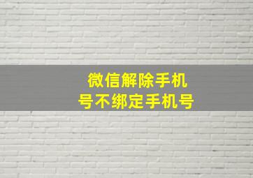 微信解除手机号不绑定手机号