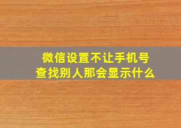 微信设置不让手机号查找别人那会显示什么